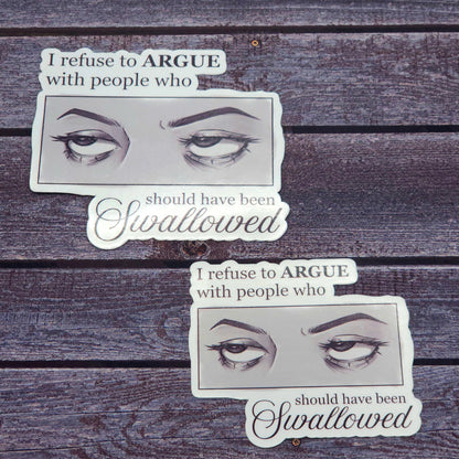 I Refuse to Argue With People Who Should Have Been Swallowed Eye Roll Vinyl Sticker