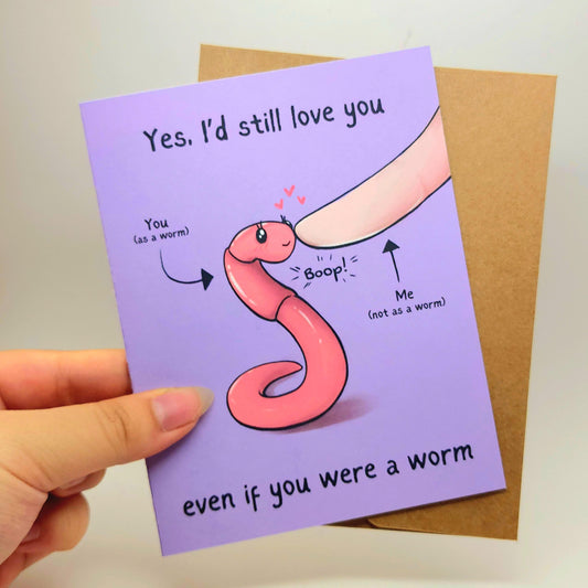 I'd Still Love You If You Were A Worm Love Card